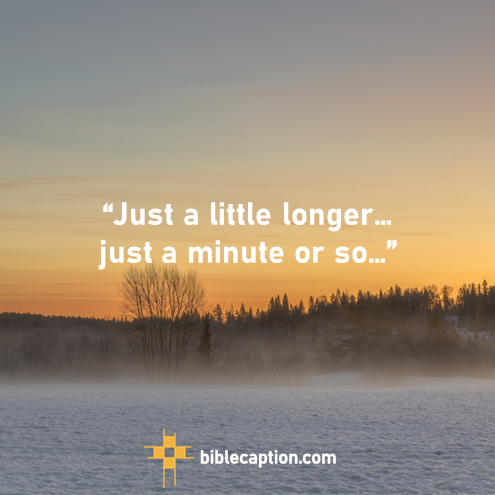“Just a little longer… just a minute or so…”